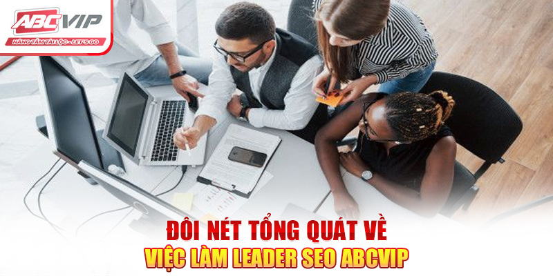 Tuyển Dụng Leader SEO ABCVIP – Chế Độ Đãi Ngộ Hấp Dẫn 2024 1 Đôi nét tổng quát về việc làm Leader SEO ABCVIP